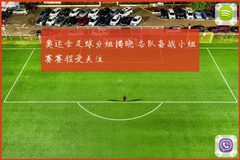 奥运会足球分组揭晓 各队备战小组赛赛程受关注