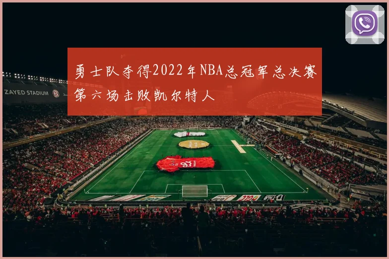 勇士队夺得2022年NBA总冠军总决赛第六场击败凯尔特人