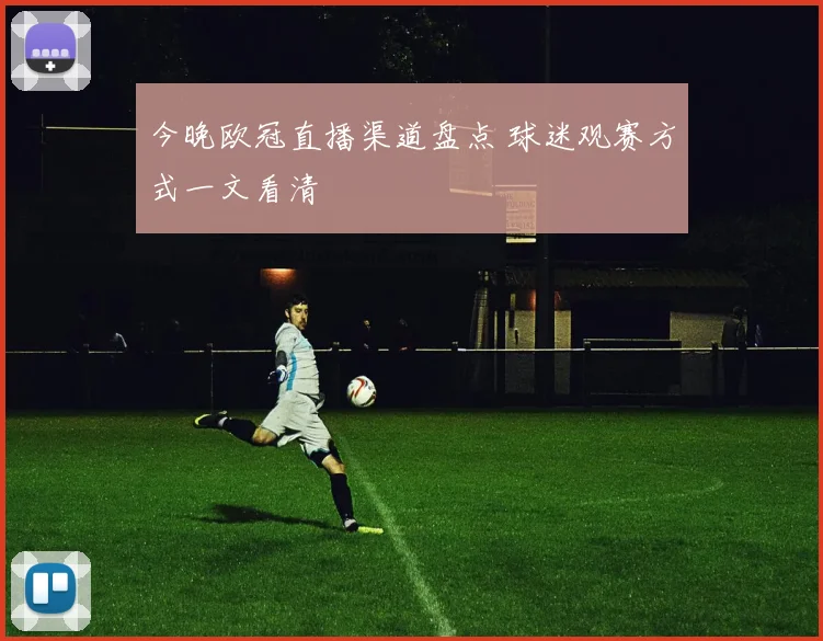 今晚欧冠直播渠道盘点 球迷观赛方式一文看清