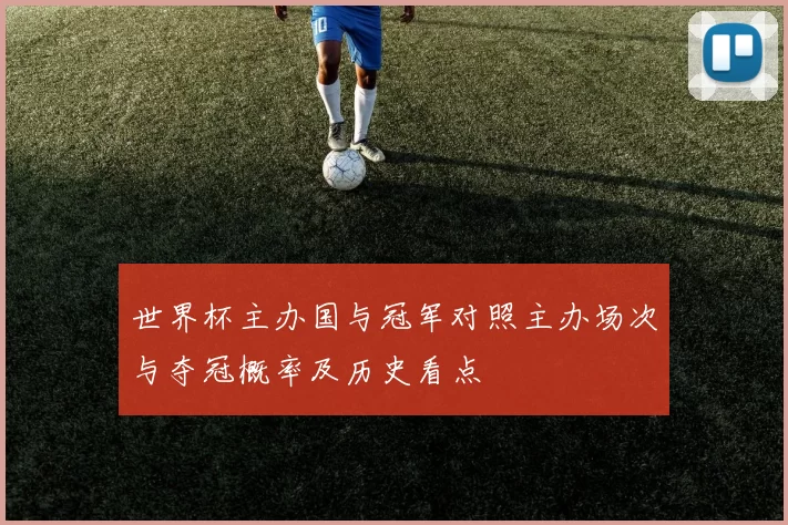 世界杯主办国与冠军对照主办场次与夺冠概率及历史看点