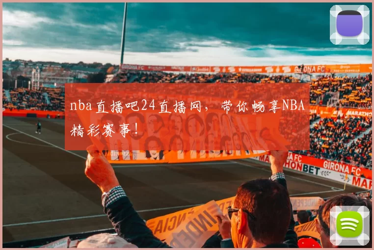 nba直播吧24直播网,带你畅享NBA精彩赛事!