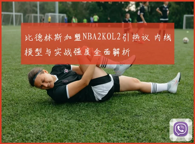 比德林斯加盟NBA2KOL2引热议 内线模型与实战强度全面解析