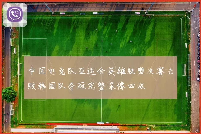 中国电竞队亚运会英雄联盟决赛击败韩国队夺冠完整录像回放