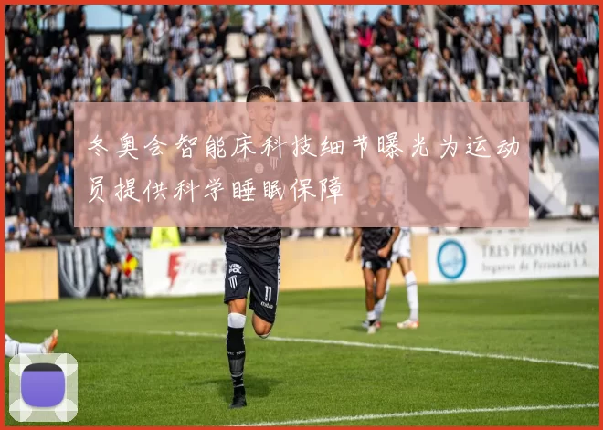 冬奥会智能床科技细节曝光为运动员提供科学睡眠保障